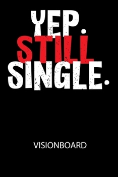 YEP. STILL SINGLE. - Visionboard: Halte deine Visionen schriftlich fest und motiviere dich jeden Tag aufs Neue, wenn du das Buch öffnest und das geschriebene durchliest! (German Edition)