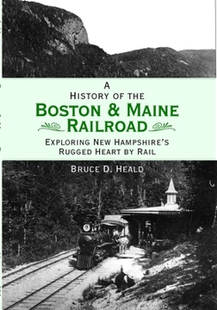 Paperback A History of the Boston & Maine Railroad: Exploring New Hampshire's Rugged Heart by Rail Book