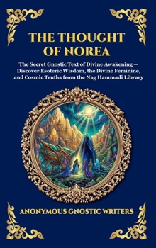The Thought of Norea: The Secret Gnostic Text of Divine Awakening - Discover Esoteric Wisdom, the Divine Feminine, and Cosmic Truths from the Nag Hammadi Library (Library of Alexandria - Esoteric)