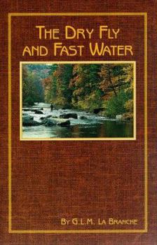 The Dry Fly and Fast Water: Fishing With the Floating Fly on American Trout Streams, Together With Some Observations on Fly Fishing in General (Heritage Series (Helena, Mont.), No. 1.)