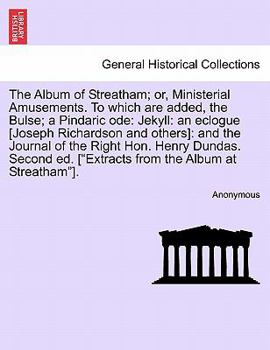 Paperback The Album of Streatham; Or, Ministerial Amusements. to Which Are Added, the Bulse; A Pindaric Ode: Jekyll: An Eclogue [Joseph Richardson and Others]: Book