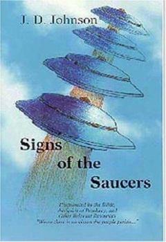 Signs of the Saucers: A Revealing Study of the Flying Saucer-UFO Phenomenon's Role in the Final Spiritual Crisis Between Christ and Satan and the Coming New World Order