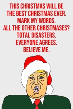 Paperback This Christmas Will Be the Best Christmas Ever Mark My Words All the Other Christmases? Total Disasters Everyone Agrees Believe Me: Blank Lined Donald Book