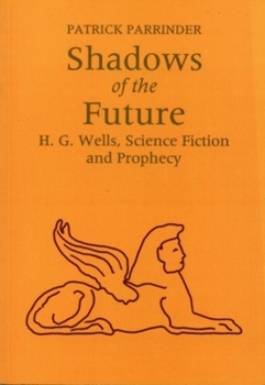Paperback Shadows of the Future: H G Wells, Science, Fiction and Prophecy Book