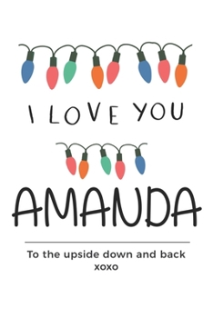 Paperback i love you Amanda to the upside down and back Notebook, Valentines Day Anniversary Gift Ideas For Amanda Name Gift Idea Notebook: Lined Notebook / Jou Book