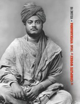 The Complete Works of Swami Vivekananda, Volume 7: Inspired Talks (1895), Conversations and Dialogues, Translation of Writings, Notes of Class Talks and Lectures, Notes of Lectures, Epistles - Third S - Book #7 of the Complete Works of Swami Vivekananda