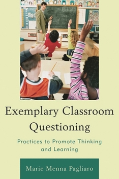 Hardcover Exemplary Classroom Questioning: Practices to Promote Thinking and Learning Book