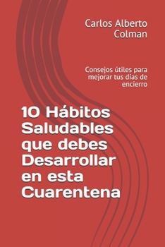 10 Hábitos Saludables que debes Desarrollar en esta Cuarentena: Consejos útiles para mejorar tus días de encierro (Spanish Edition)
