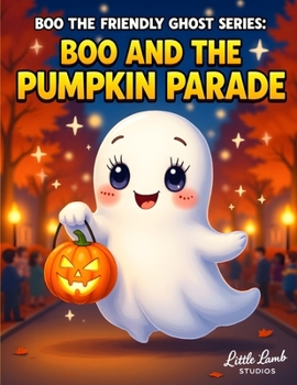 Boo the Friendly Ghost Series: Boo and the Pumpkin Parade: A heartwarming Halloween story about being yourself and shining bright.