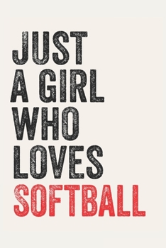 Just A Girl Who Loves Softball for Softball lovers Softball Gifts A beautiful: Lined Notebook / Journal Gift,, 120 Pages, 6 x 9 inches, Personal Diary, Softball Obsessed, Softball Hobby, Softball Love