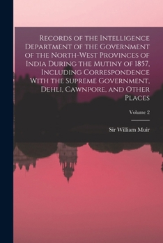 Paperback Records of the Intelligence Department of the Government of the North-West Provinces of India During the Mutiny of 1857, Including Correspondence With Book