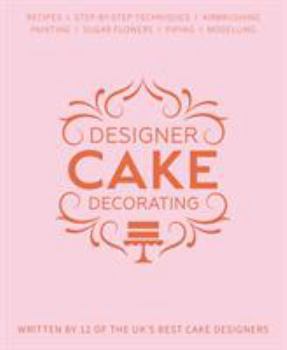 Hardcover Designer Cake Decorating: Recipes and Step-by-step Techniques from Top Wedding Cake Makers Book