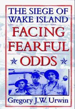 Hardcover Facing Fearful Odds: The Siege of Wake Island Book
