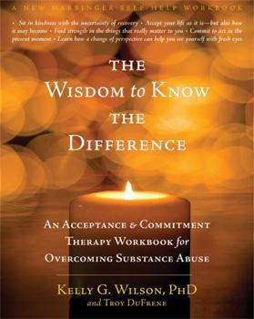 Paperback The Wisdom to Know the Difference: An Acceptance and Commitment Therapy Workbook for Overcoming Substance Abuse Book