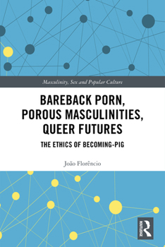 Paperback Bareback Porn, Porous Masculinities, Queer Futures: The Ethics of Becoming-Pig Book