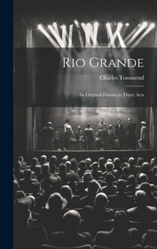 Hardcover Rio Grande; an Original Drama in Three Acts Book