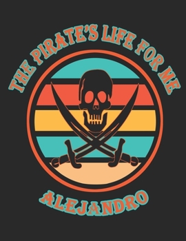 Paperback The Pirate's Life For Me Alejandro: 8.5x11. 110 page. College Rule. Funny Pirate Vintage Skull Crossbone Sword journal composition book (Notebook Scho Book