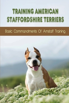 Paperback Training American Staffordshire Terriers: Basic Commandments of Amstaff Training: Methods To Train American Staffordshire Terrier Dog Book