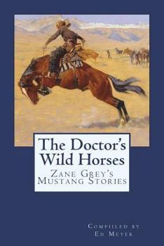 Paperback The Doctor's Wild Horses: An Anthology of Zane Grey Mustang Stories Book