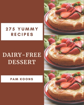 Paperback 275 Yummy Dairy-Free Dessert Recipes: Making More Memories in your Kitchen with Yummy Dairy-Free Dessert Cookbook! Book