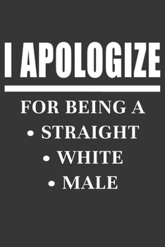 Paperback I Apologize For Being A Straight White Male Notebook: Lined Journal, 120 Pages, 6 x 9, Affordable Gift Journal Matte Finish Book