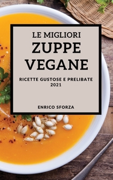 Le Migliori Zuppe Vegane 2021 (Best Vegan Soup Recipes 2021 Italian Edition): Ricette Gustose E Prelibate