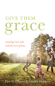 Paperback Give Them Grace: Dazzling Your Kids with the Love of Jesus Book