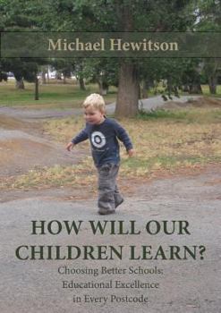 Paperback How Will Our Children Learn? Choosing Better Schools: Educational Excellence in Every Postcode Book