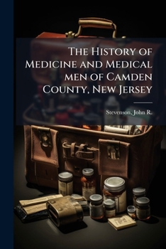 The history of medicine and medical men of Camden County, New Jersey
