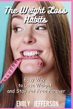 The Weight Loss Habits: Easy Way to Lose Weight and Stay Fat Free Forever