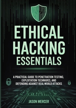 Paperback Ethical Hacking Essentials: A Practical Guide to Penetration Testing, Exploitation Techniques, and Defending Against Real-World Attacks Book