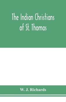 The Indian Christians of St. Thomas: otherwise called the Syrian Christians of Malabar : a sketch of their history and an account of their present ... as a discussion of the legend of St. Thomas