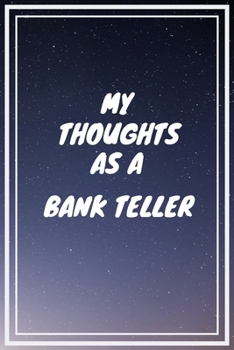 My thoughts as a Bank Teller: Bank Teller Career School Graduation Gift Journal / Notebook / Diary / Unique Greeting Card Alternative