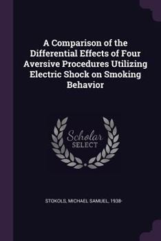 Paperback A Comparison of the Differential Effects of Four Aversive Procedures Utilizing Electric Shock on Smoking Behavior Book