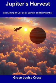 Jupiter's Harvest: Gas Mining In Our Solar System and Its Potential