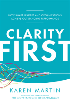 Hardcover Clarity First: How Smart Leaders and Organizations Achieve Outstanding Performance Book