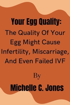 Paperback Your Egg Quality: The Quality Of Your Egg Might Cause Infertility, Miscarriage, And Even Failed IVF Book