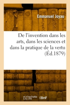 Paperback de l'Invention Dans Les Arts, Dans Les Sciences Et Dans La Pratique de la Vertu [French] Book