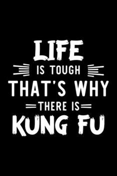 Life Is Tough That's Why There Is Kung Fu: Kung Fu Lover Journal | Great Christmas & Birthday Gift Idea for Kung Fu Fan | Kung Fu Theme Notebook | Kung Fu Fan Diary | 100 pages 6x9 inches