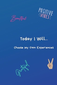 Paperback Today I Will...Choose My Own Experiences: A Lined 6X9 Notebook, 101 Pages, Desgned To Help You Live Your Best Life Book