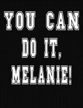 Paperback You Can Do It, Melanie!: College Ruled Notebook Journal for Melanie Book