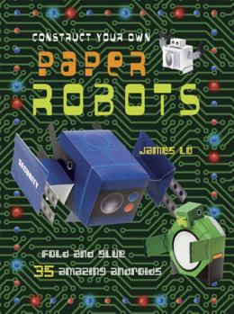 Paperback Construct Your Own Paper Robots: Fold and Glue 35 Amazing Androids Book