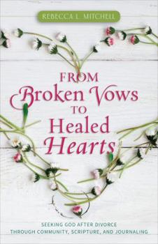 Paperback From Broken Vows to Healed Hearts: Seeking God After Divorce Through Community, Scripture, and Journaling Book