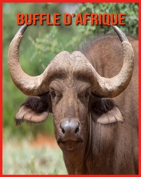 Buffle d'Afrique: Recueil pour Enfants de Belles Images & d'Informations Int?ressantes Concernant les Buffle d'Afrique