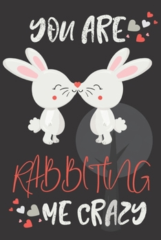 you are Rabbiting me crazy.: Rabbit gifts for men,women,girls,kids and rabbit lovers:elegant blank Lined notebook/Journal to write in.