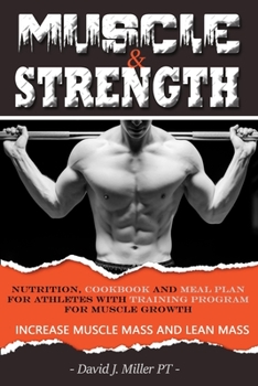 MUSCLE & STRENGTH.: Nutrition, Cookbook and Meal Plan for athletes with TRAINING PROGRAM FOR MUSCLE GROWTH.