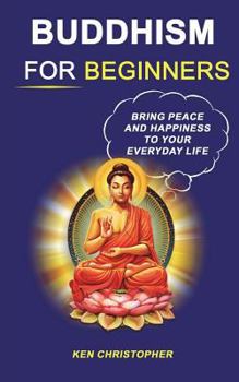 Paperback Buddhism For Beginners: Bring Peace And Happiness To Your Everyday Life Book