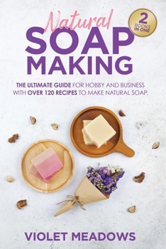 Paperback Natural Soap Making: 2 Books In 1. The Ultimate Guide For Hobby and Business With Over 120 Recipes to Make Natural Soap. Book