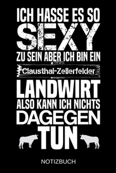 Paperback Ich hasse es so sexy zu sein aber ich bin ein Clausthal-Zellerfelder Landwirt also kann ich nichts dagegen tun: A5 Notizbuch - Liniert 120 Seiten - Ge [German] Book