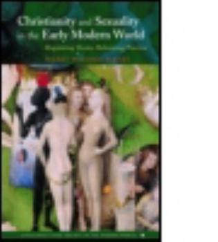 Christianity and Sexuality in the Early Modern World: Regulating Desire, Reforming Practice (Christianity and Society in the Modern World)